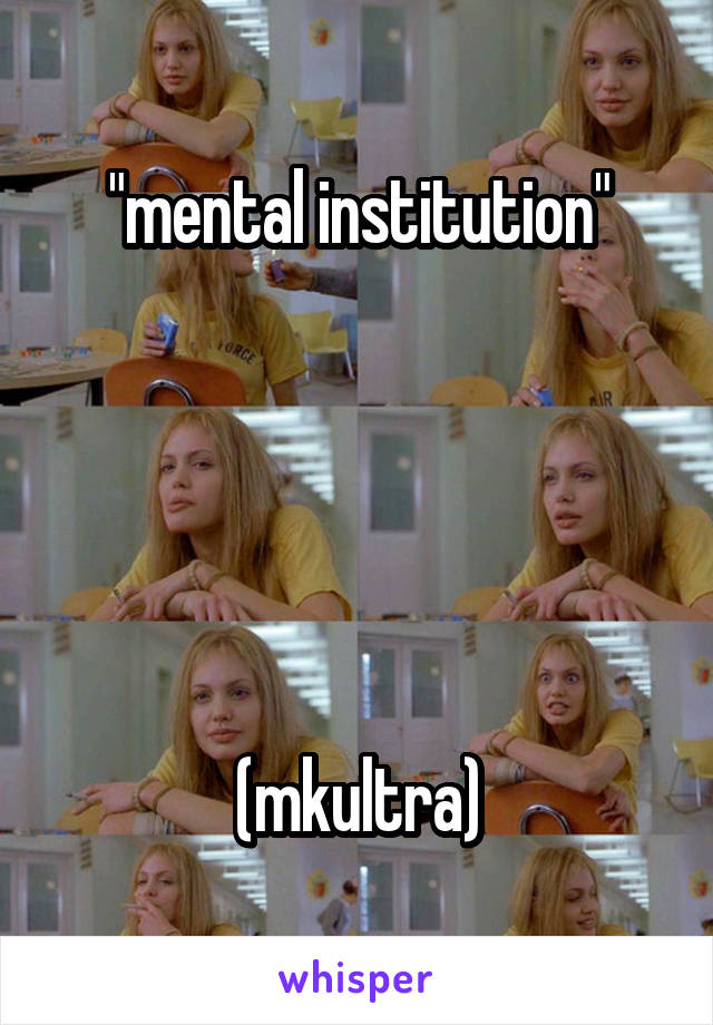 "mental institution"





(mkultra)