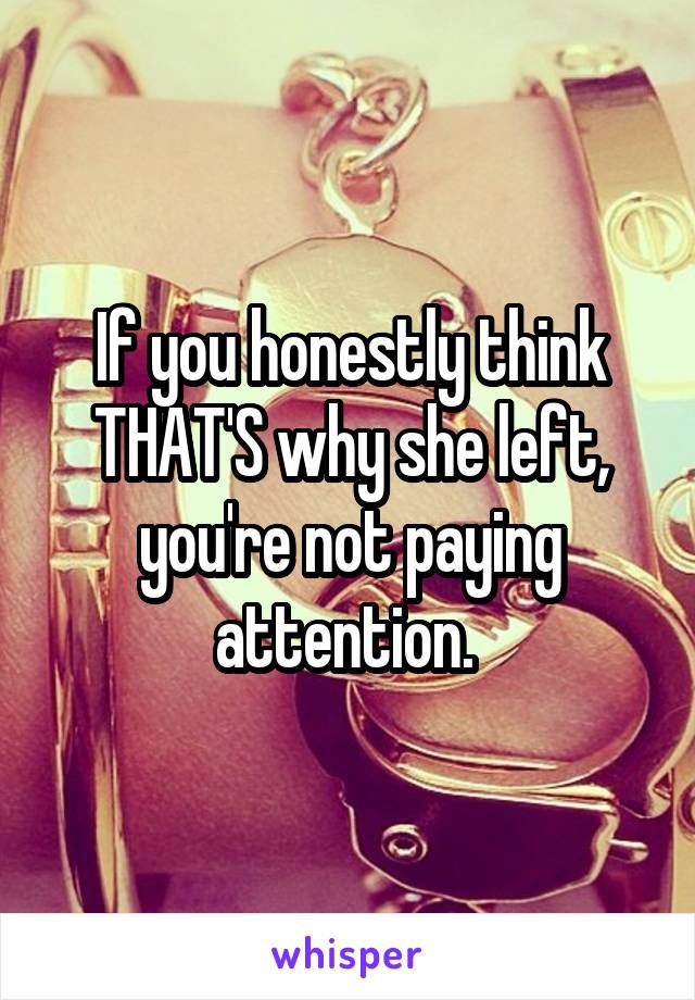 If you honestly think THAT'S why she left, you're not paying attention. 