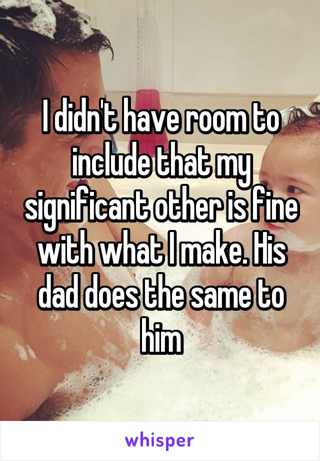 I didn't have room to include that my significant other is fine with what I make. His dad does the same to him