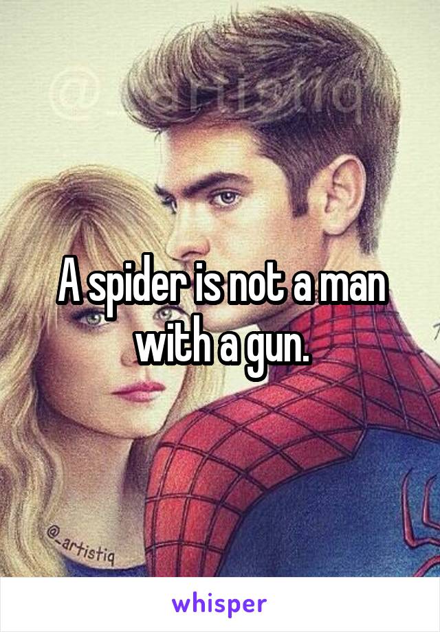 A spider is not a man with a gun.