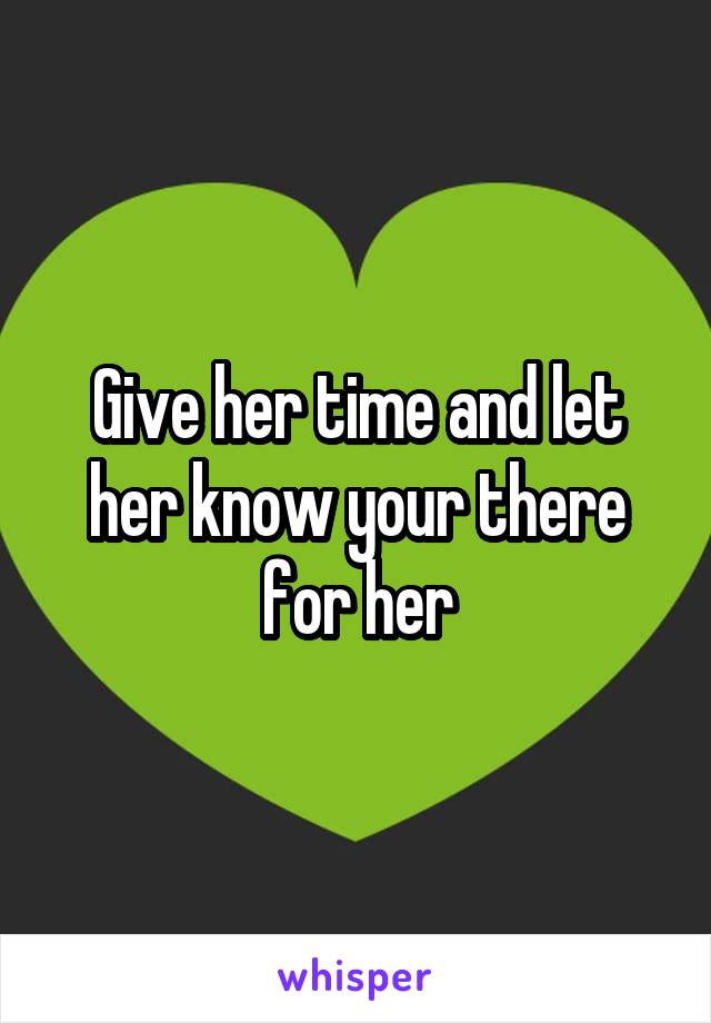 Give her time and let her know your there for her