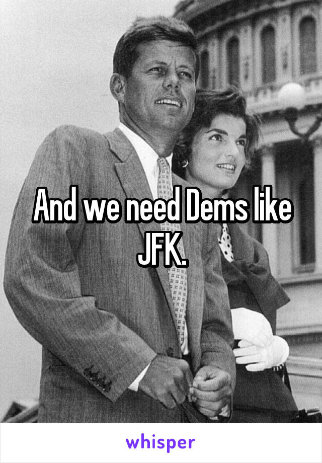 And we need Dems like JFK.