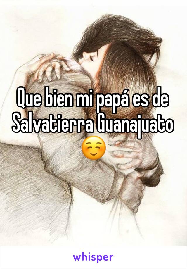 Que bien mi papá es de Salvatierra Guanajuato 
☺️