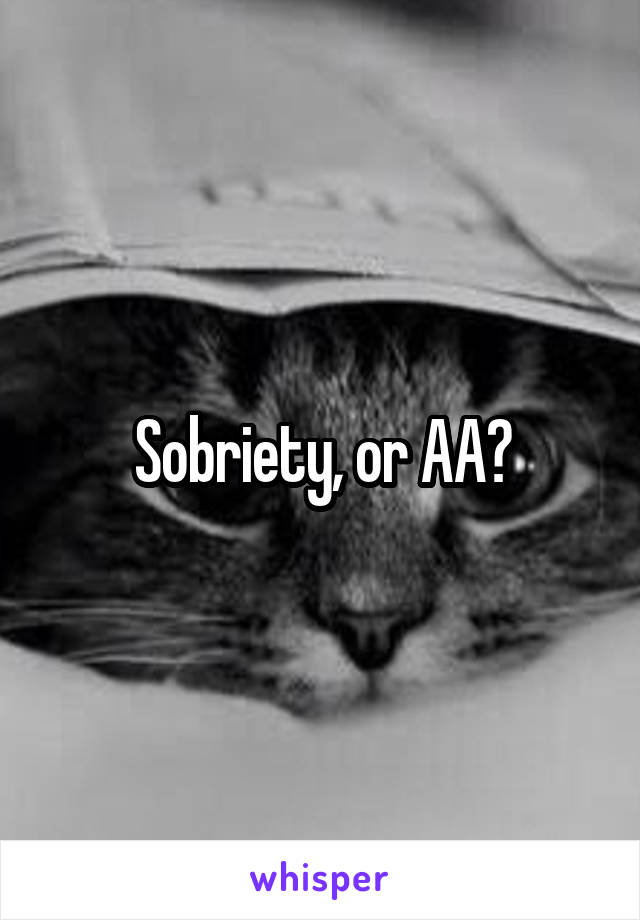 Sobriety, or AA?