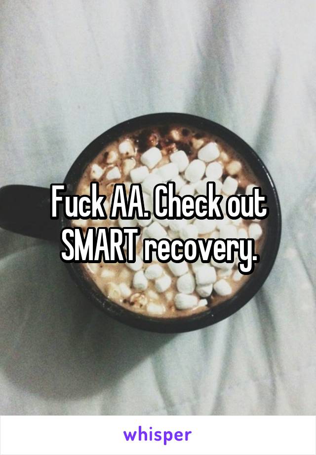 Fuck AA. Check out SMART recovery.