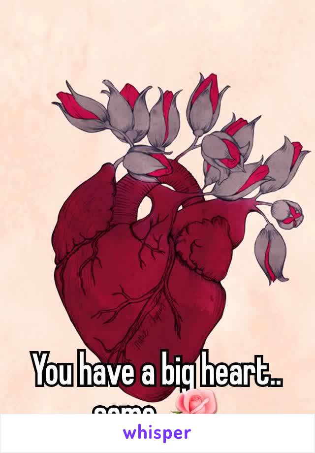 You have a big heart.. same..🌹