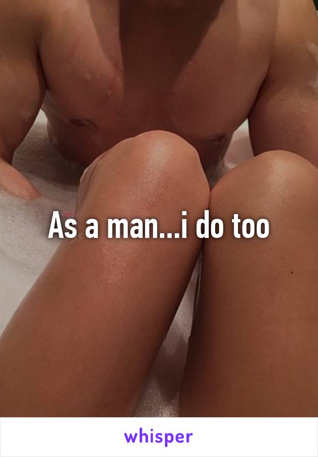 As a man...i do too