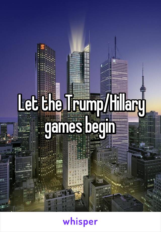Let the Trump/Hillary games begin 