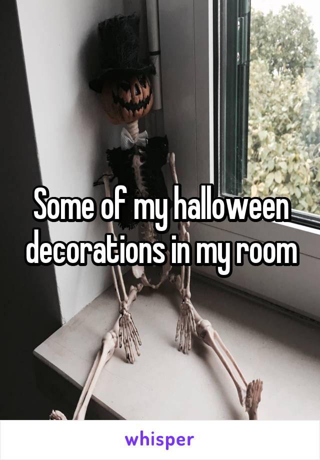 Some of my halloween decorations in my room