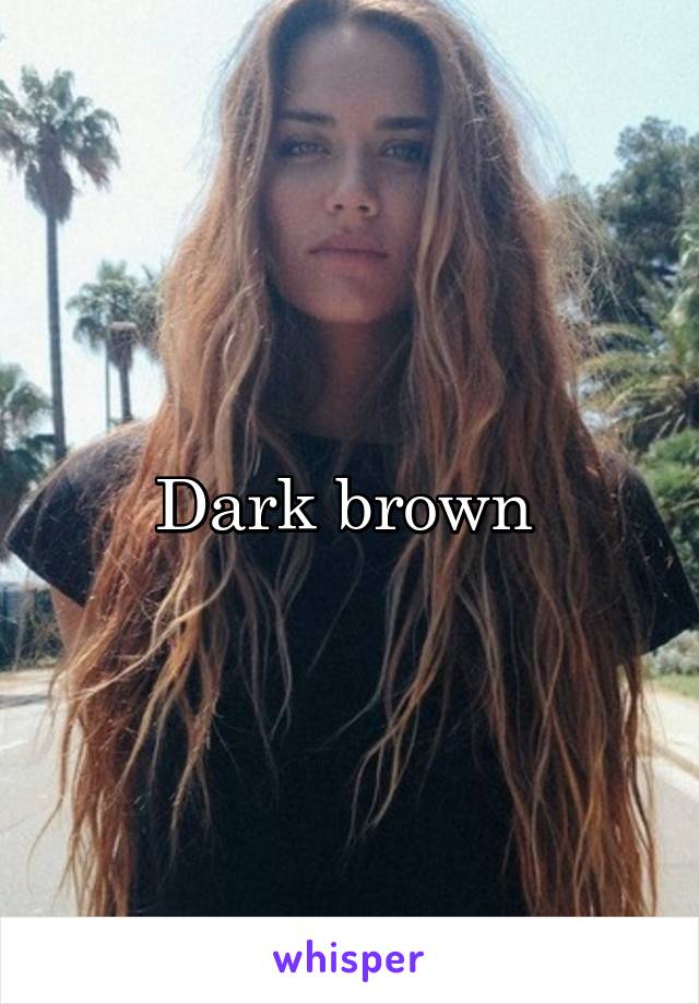 Dark brown 