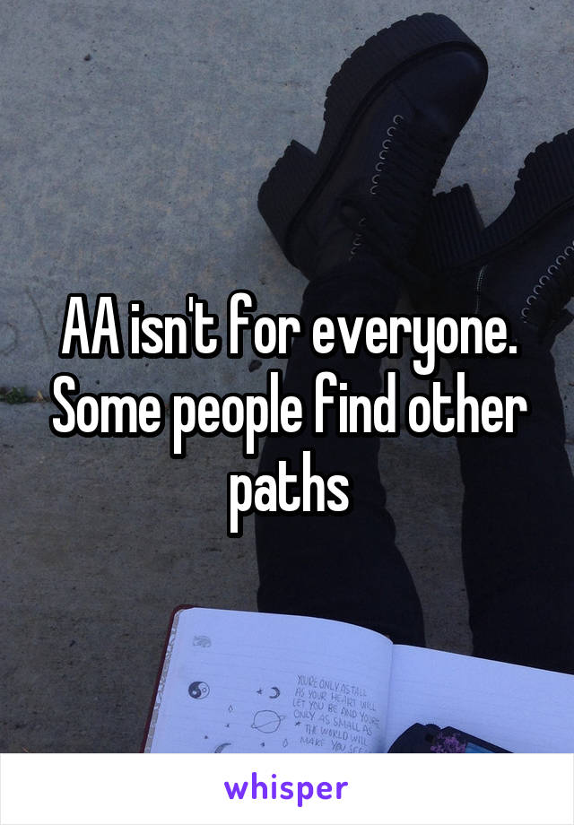 AA isn't for everyone. Some people find other paths