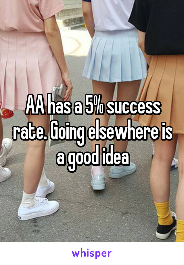 AA has a 5% success rate. Going elsewhere is a good idea