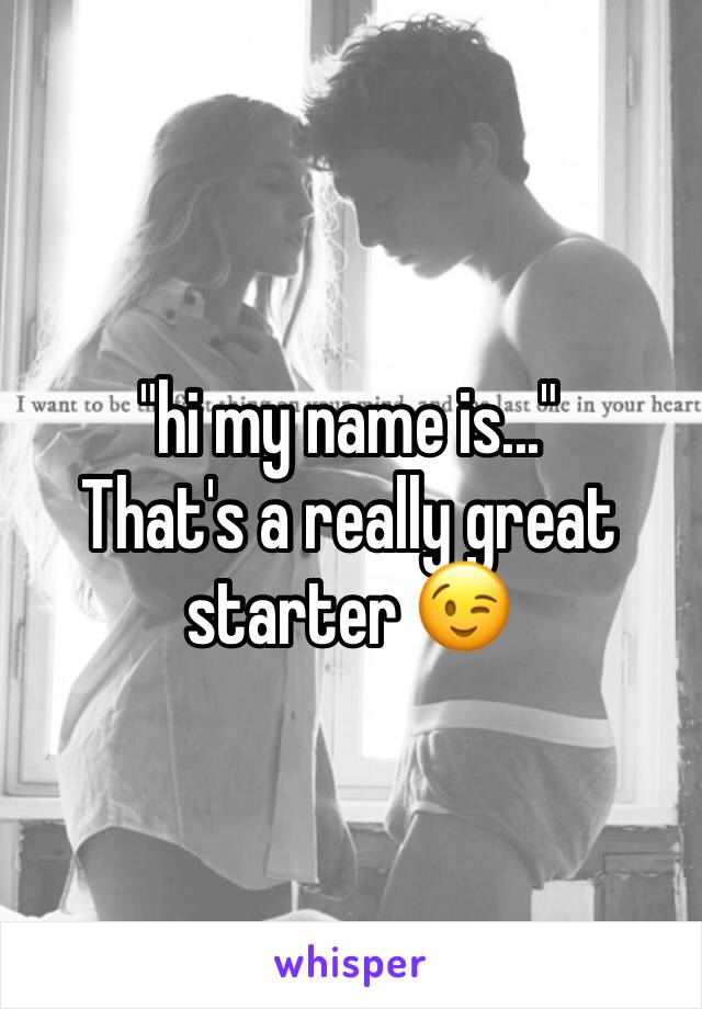 "hi my name is..."
That's a really great starter 😉