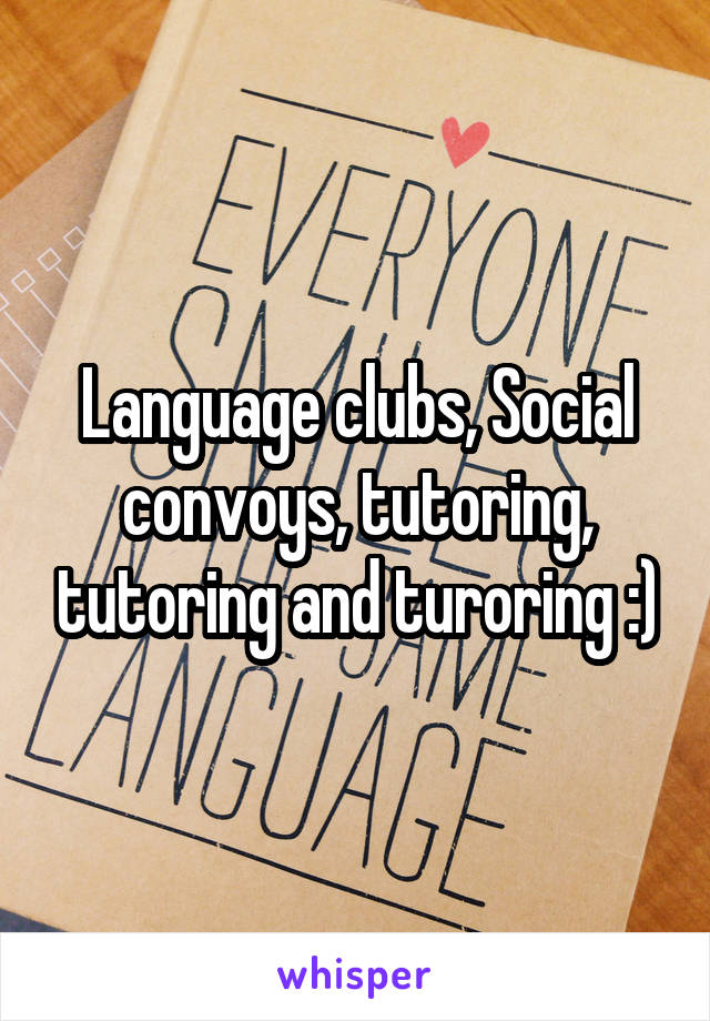 Language clubs, Social convoys, tutoring, tutoring and turoring :)