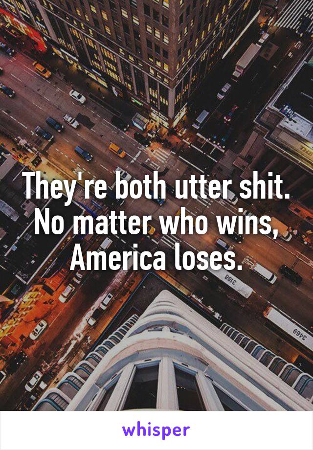 They're both utter shit.
No matter who wins, America loses.