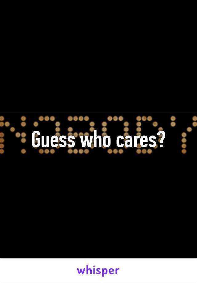 Guess who cares?