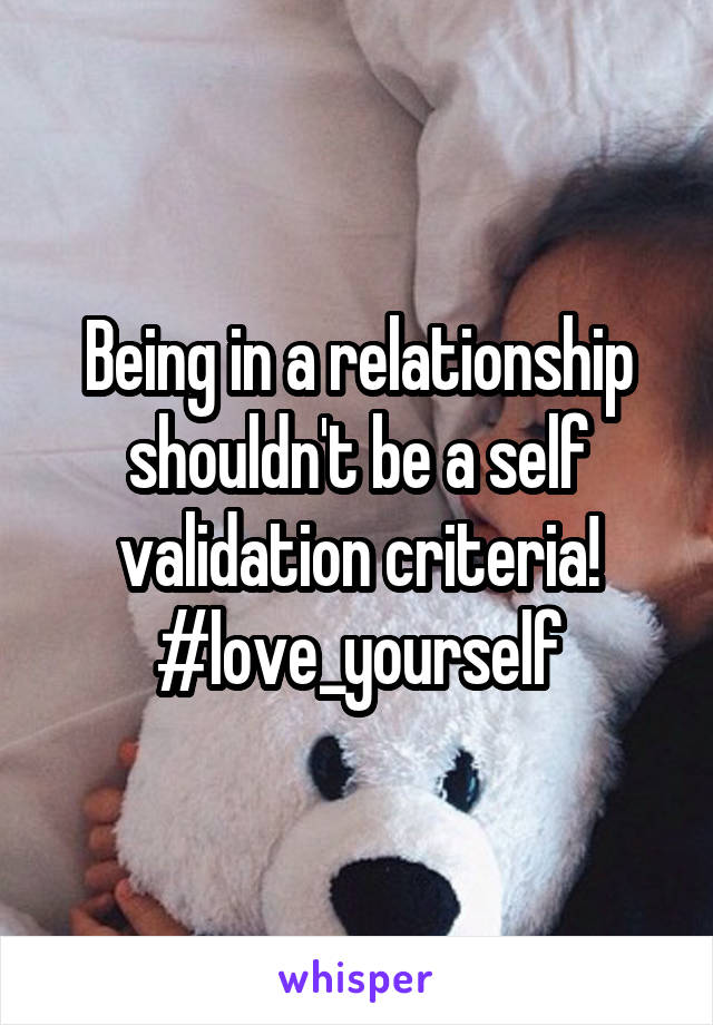 Being in a relationship shouldn't be a self validation criteria!
#love_yourself