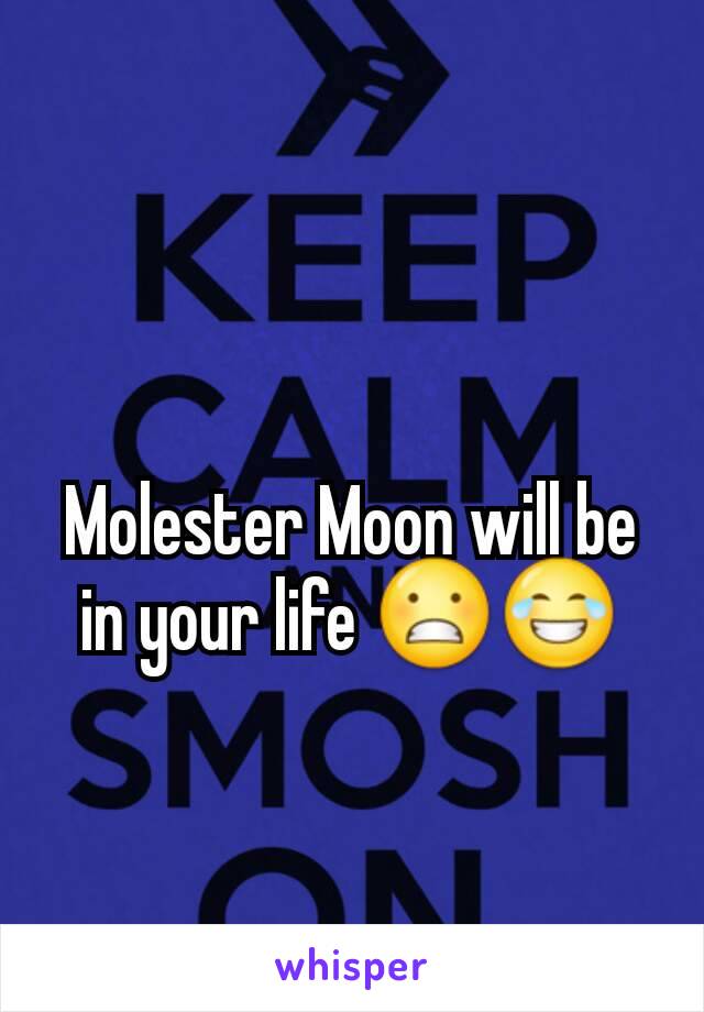 Molester Moon will be in your life 😬😂
