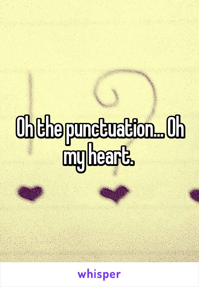 Oh the punctuation... Oh my heart. 