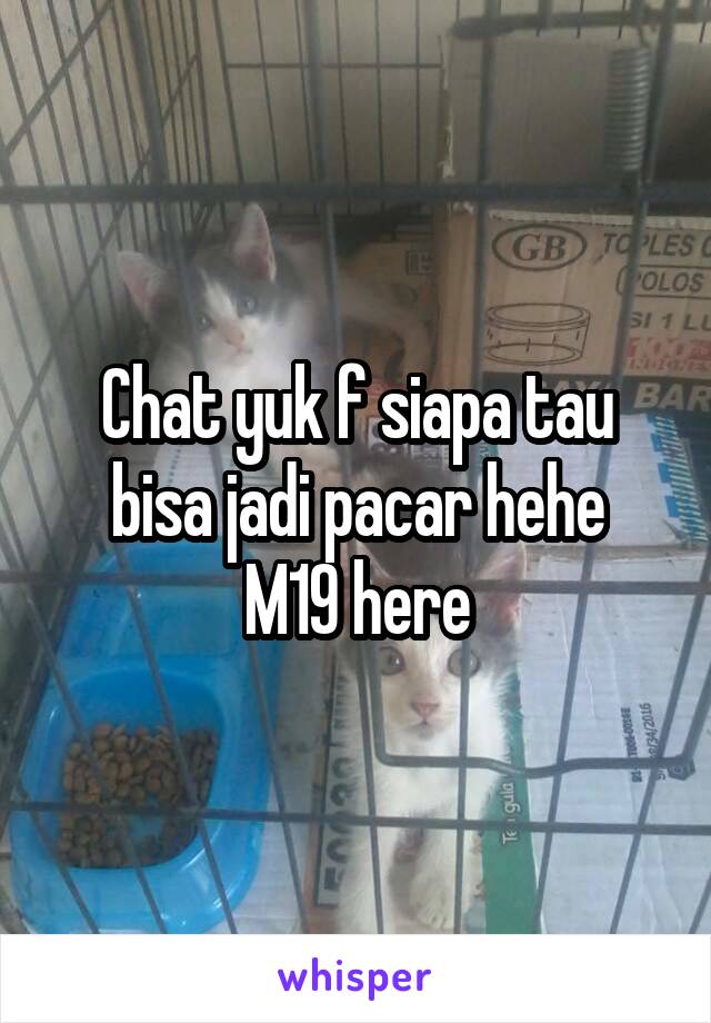 Chat yuk f siapa tau bisa jadi pacar hehe
M19 here