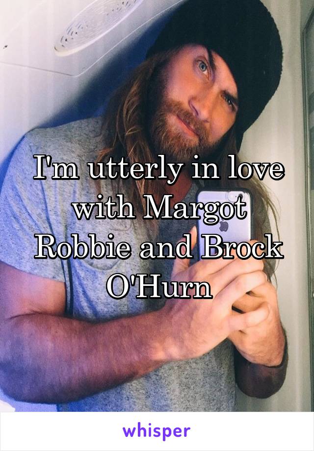 I'm utterly in love with Margot Robbie and Brock O'Hurn