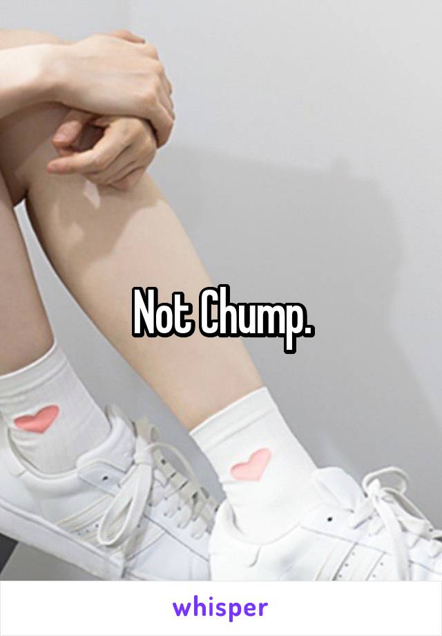 Not Chump.