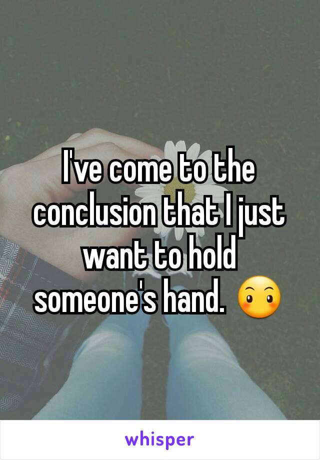 I've come to the conclusion that I just want to hold someone's hand. 😶