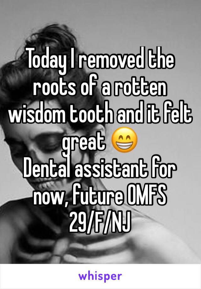 Today I removed the roots of a rotten wisdom tooth and it felt great 😁
Dental assistant for now, future OMFS
29/F/NJ