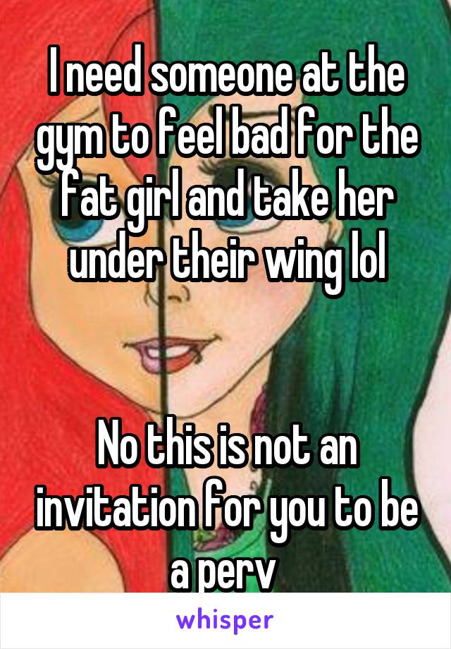 I need someone at the gym to feel bad for the fat girl and take her under their wing lol


No this is not an invitation for you to be a perv 