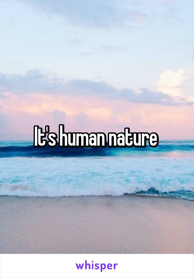 It's human nature 