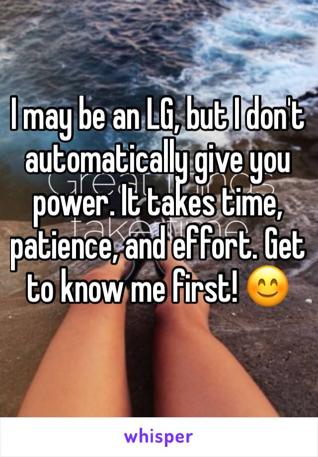 I may be an LG, but I don't automatically give you power. It takes time, patience, and effort. Get to know me first! 😊