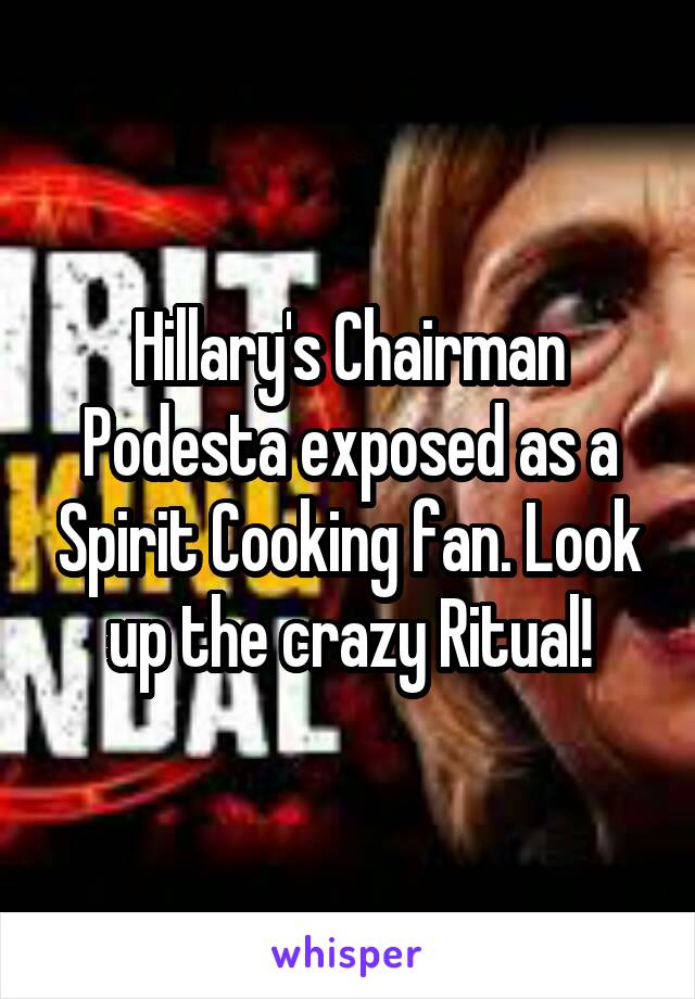 Hillary's Chairman Podesta exposed as a Spirit Cooking fan. Look up the crazy Ritual!