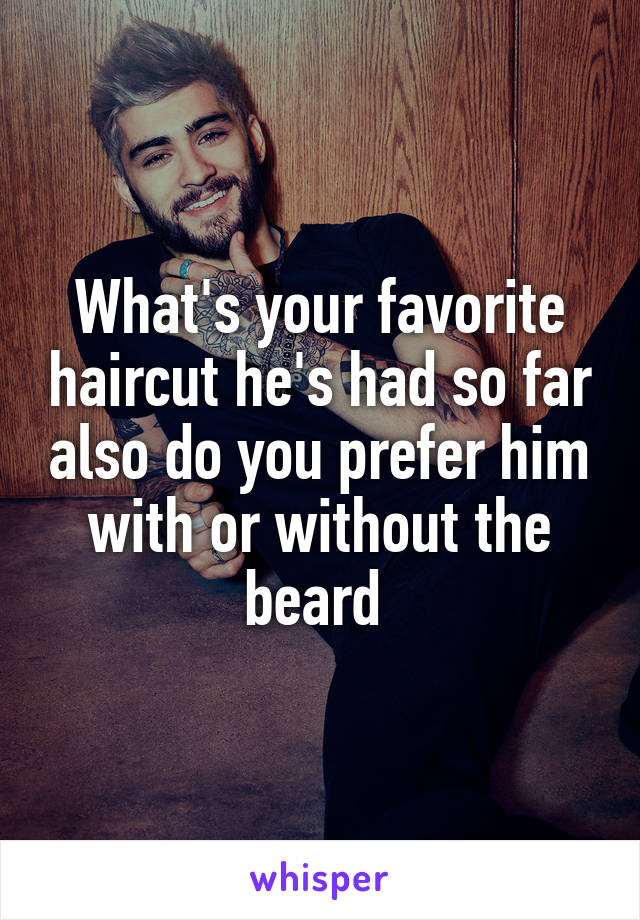 What's your favorite haircut he's had so far also do you prefer him with or without the beard 