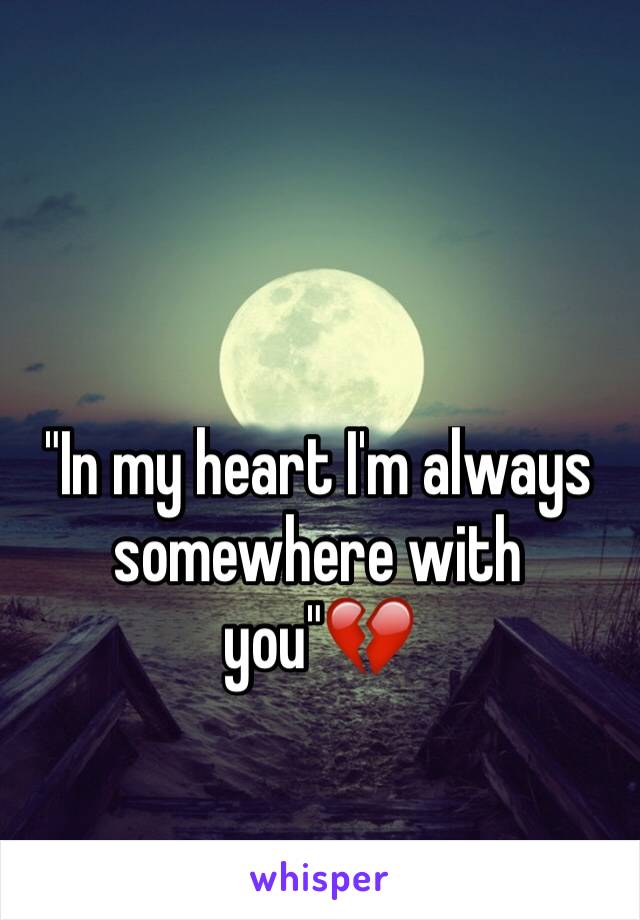 "In my heart I'm always somewhere with you"💔