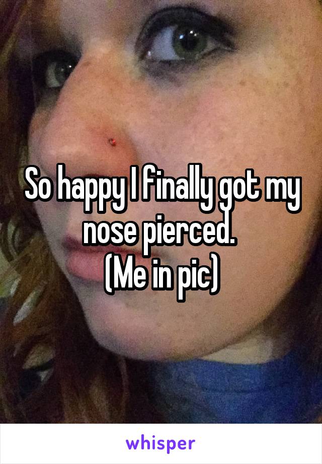 So happy I finally got my nose pierced. 
(Me in pic)