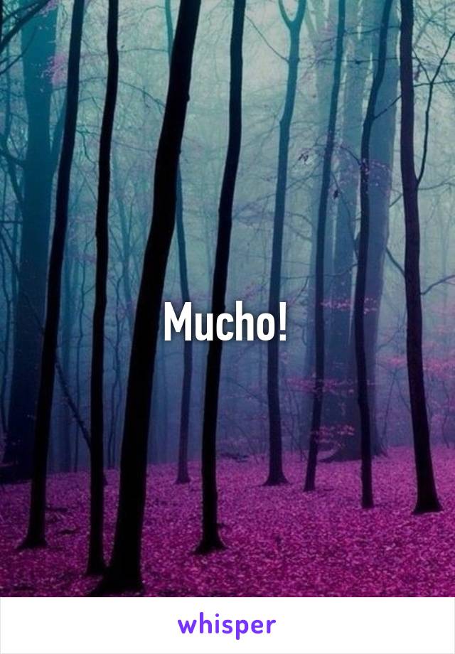 Mucho!