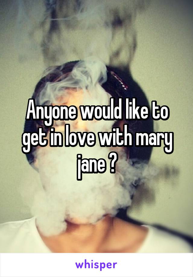 Anyone would like to get in love with mary jane ?