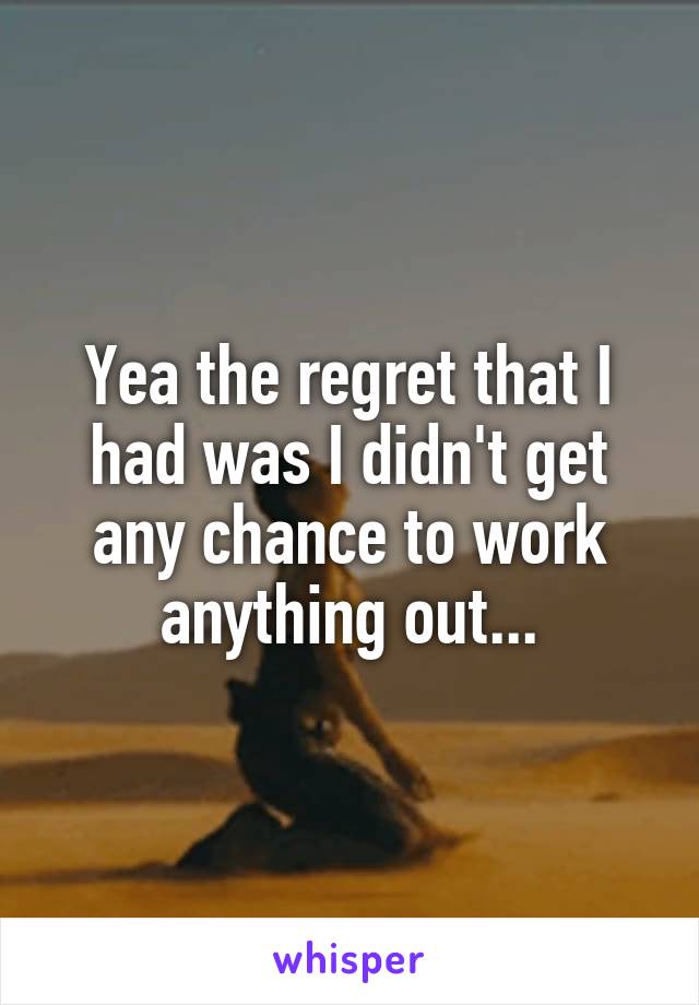 Yea the regret that I had was I didn't get any chance to work anything out...