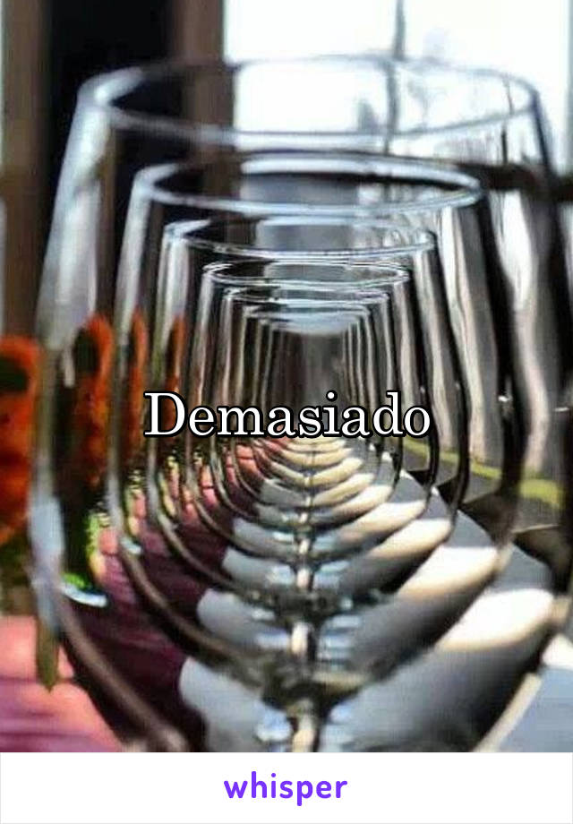 Demasiado