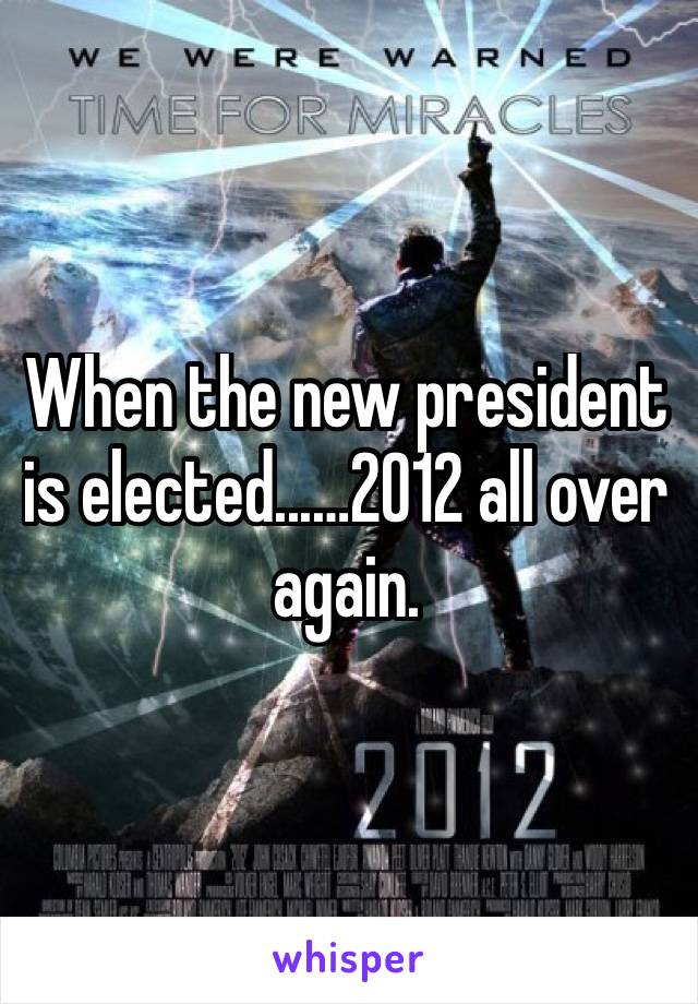 When the new president is elected...…2012 all over again. 