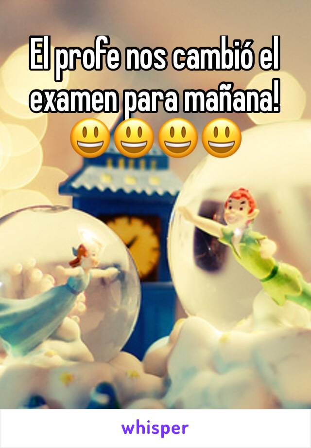 El profe nos cambió el examen para mañana! 😃😃😃😃