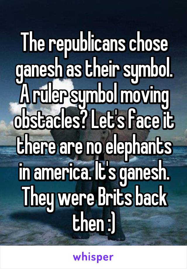 The republicans chose ganesh as their symbol. A ruler symbol moving obstacles? Let's face it there are no elephants in america. It's ganesh. They were Brits back then :)