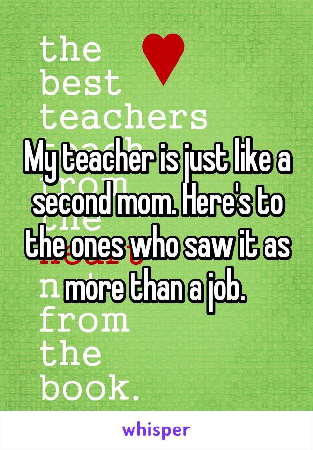 My teacher is just like a second mom. Here's to the ones who saw it as more than a job. 