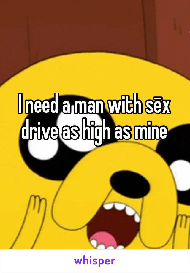 I need a man with sēx drive as high as mine 