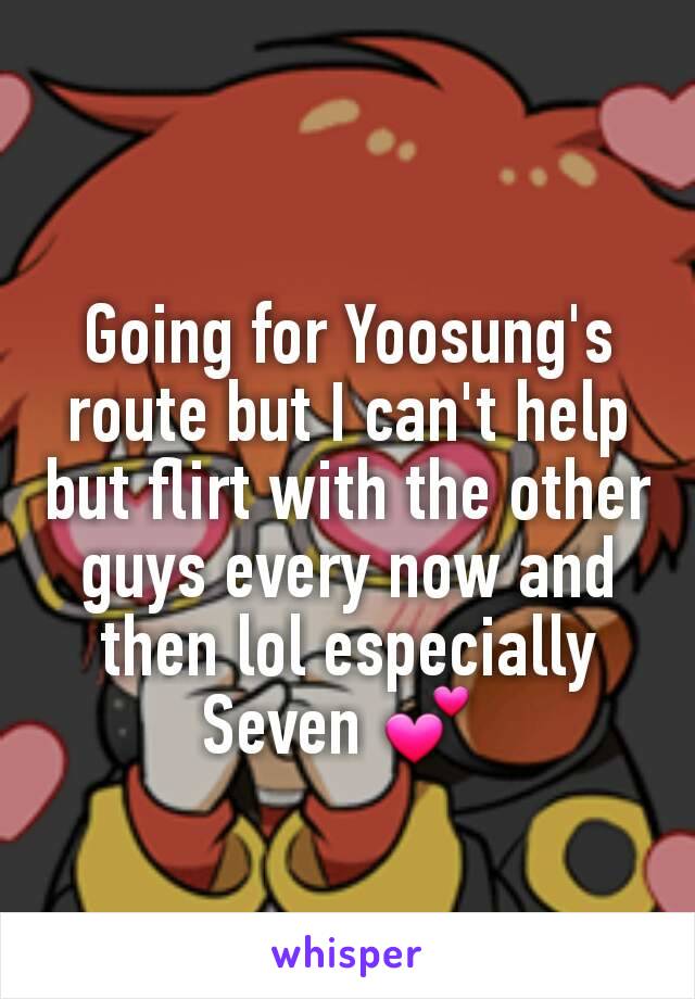 Going for Yoosung's route but I can't help but flirt with the other guys every now and then lol especially Seven 💕 