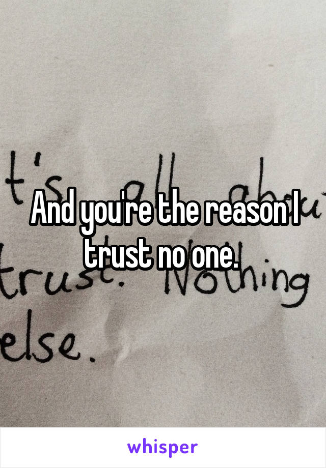 And you're the reason I trust no one. 