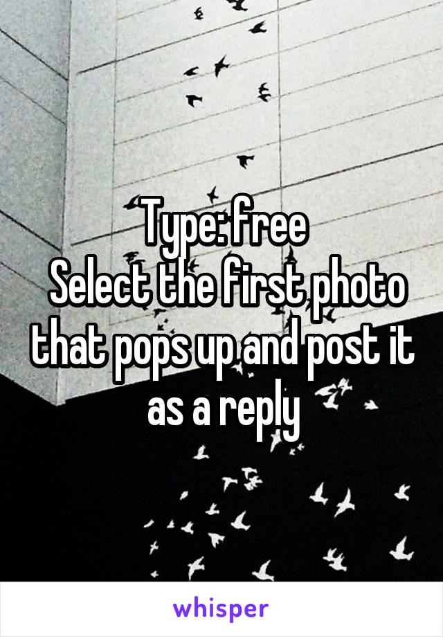 Type: free
 Select the first photo that pops up and post it as a reply