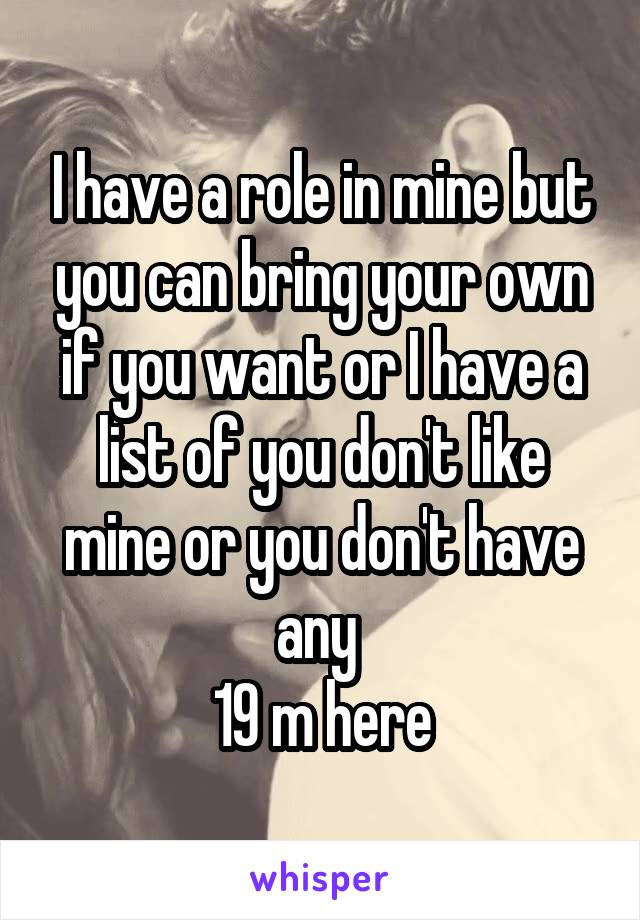 I have a role in mine but you can bring your own if you want or I have a list of you don't like mine or you don't have any 
19 m here