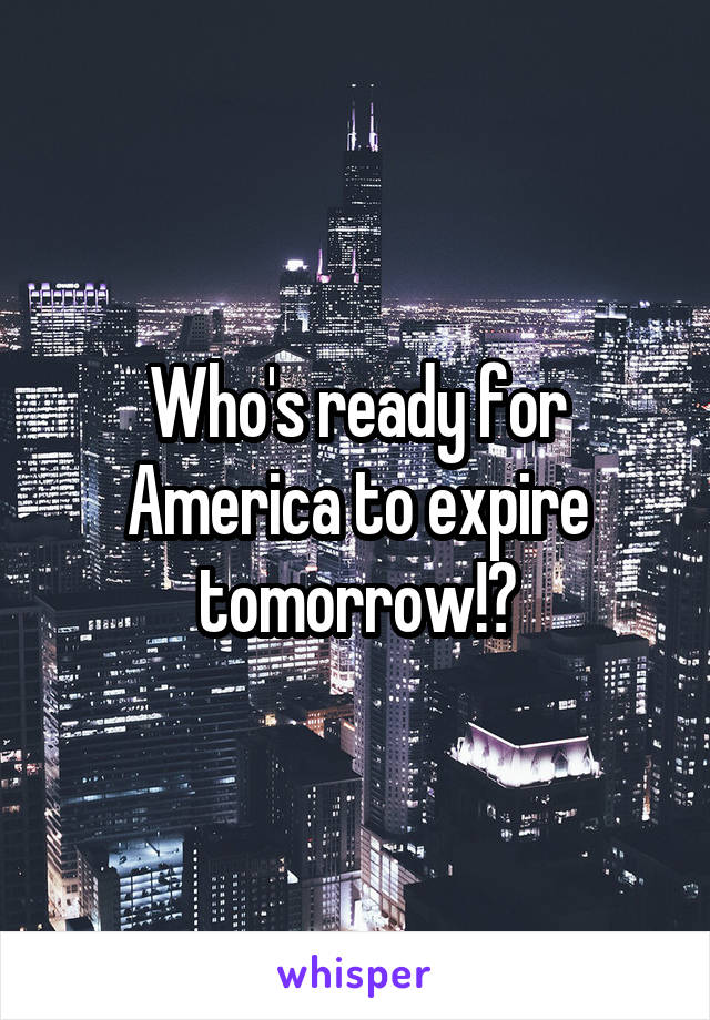 Who's ready for America to expire tomorrow!?