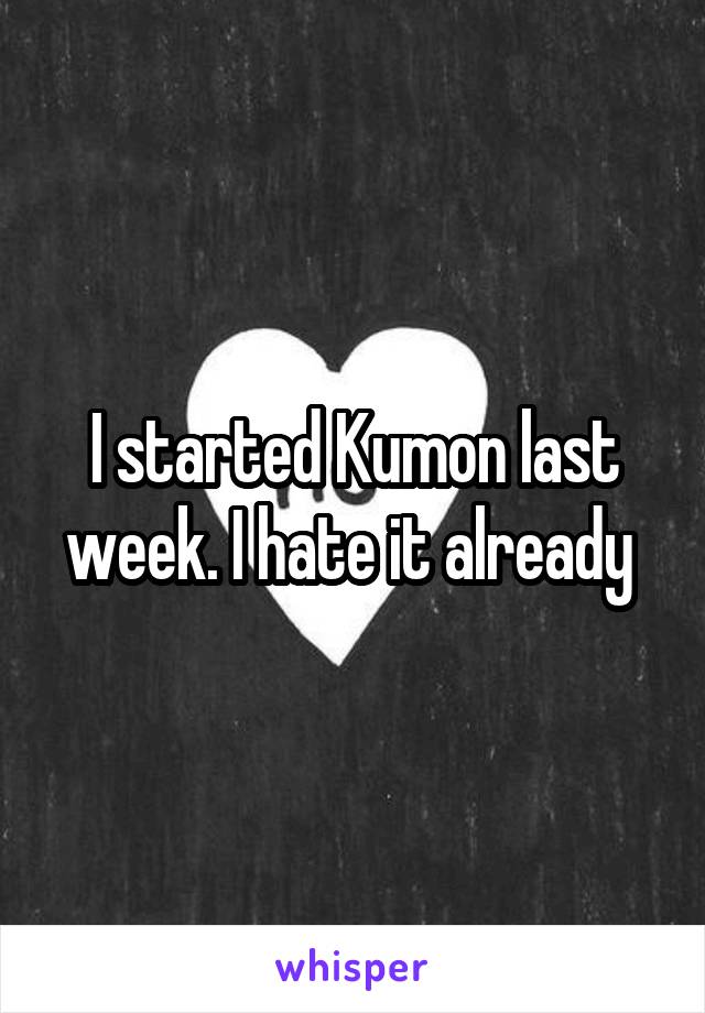 I started Kumon last week. I hate it already 